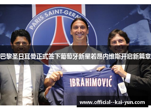 巴黎圣日耳曼正式签下葡萄牙新星若昂内维斯开启新篇章