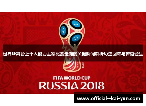 世界杯舞台上个人能力主宰比赛走向的关键瞬间解析历史回顾与传奇诞生